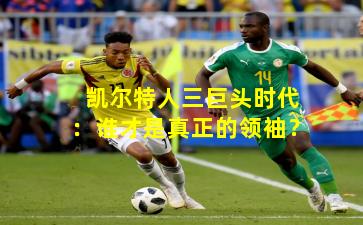 凯尔特人三巨头时代:谁才是真正的领袖?