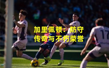 加里佩顿:防守传奇与不朽荣誉