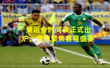 奥运会时间表正式出炉，全球聚焦赛程盛宴